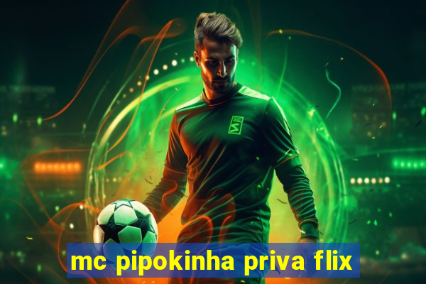 mc pipokinha priva flix