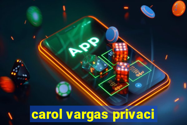 carol vargas privaci