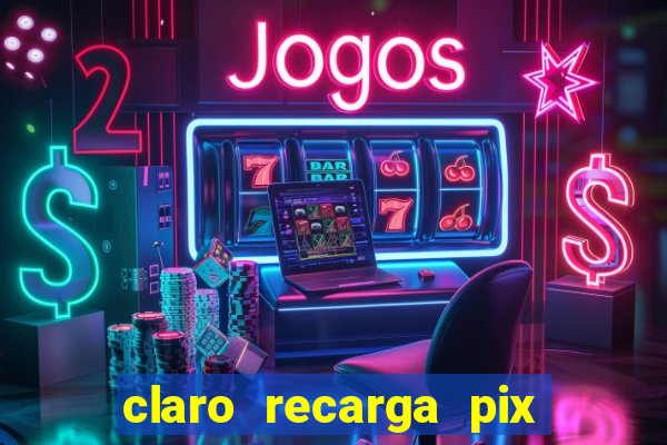 claro recarga pix $10 reais