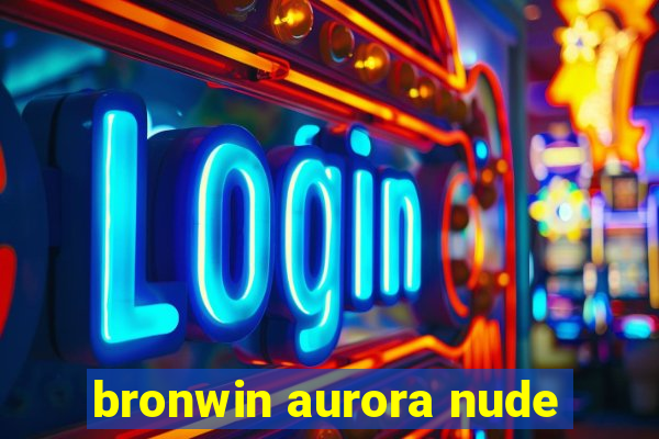 bronwin aurora nude