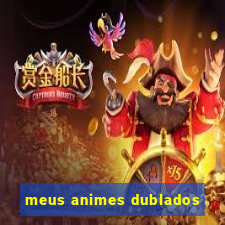 meus animes dublados