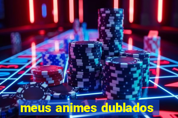 meus animes dublados