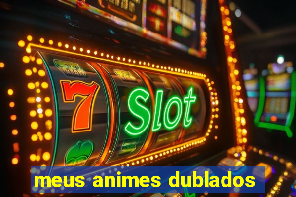 meus animes dublados