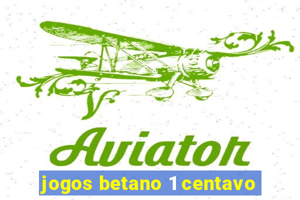 jogos betano 1 centavo