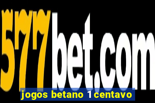 jogos betano 1 centavo