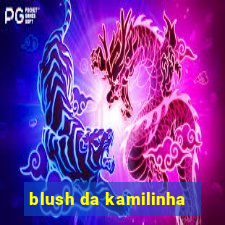 blush da kamilinha