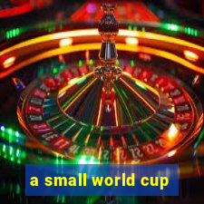 a small world cup