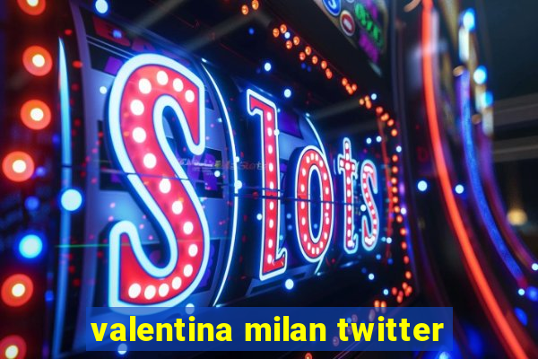 valentina milan twitter