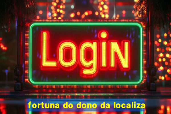 fortuna do dono da localiza