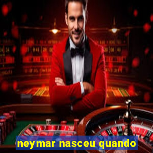 neymar nasceu quando