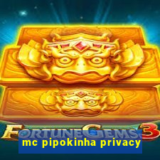 mc pipokinha privacy