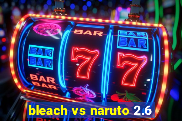 bleach vs naruto 2.6