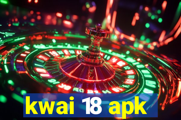 kwai 18 apk