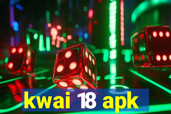 kwai 18 apk