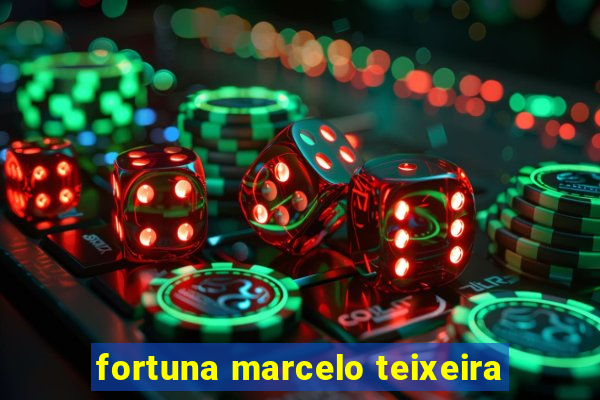 fortuna marcelo teixeira