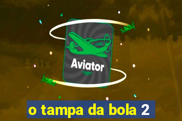 o tampa da bola 2