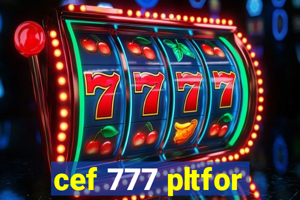 cef 777 pltfor