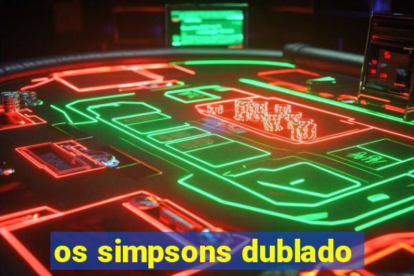 os simpsons dublado