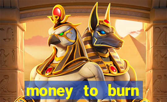 money to burn system pt br