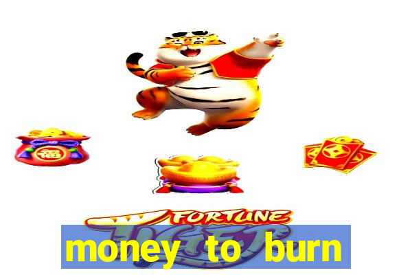 money to burn system pt br