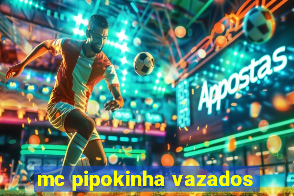 mc pipokinha vazados