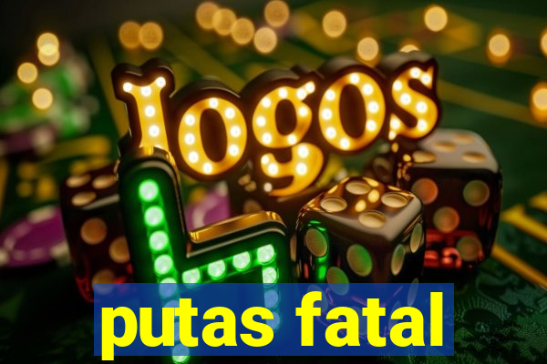 putas fatal