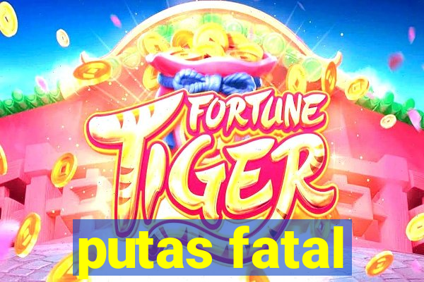 putas fatal