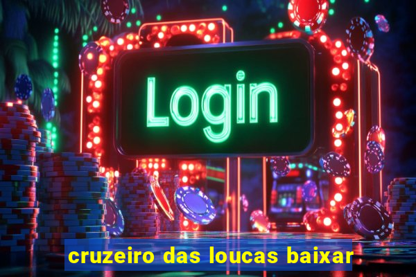 cruzeiro das loucas baixar