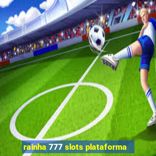 rainha 777 slots plataforma