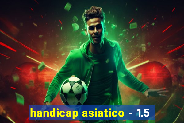 handicap asiatico - 1.5