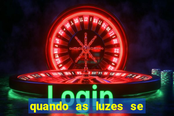 quando as luzes se apagam rede canais