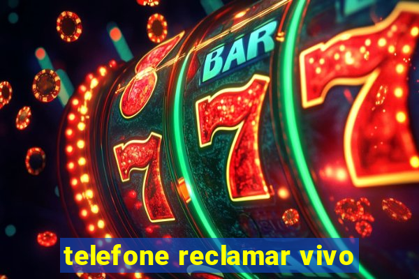 telefone reclamar vivo