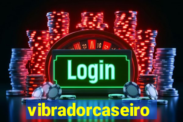 vibradorcaseiro