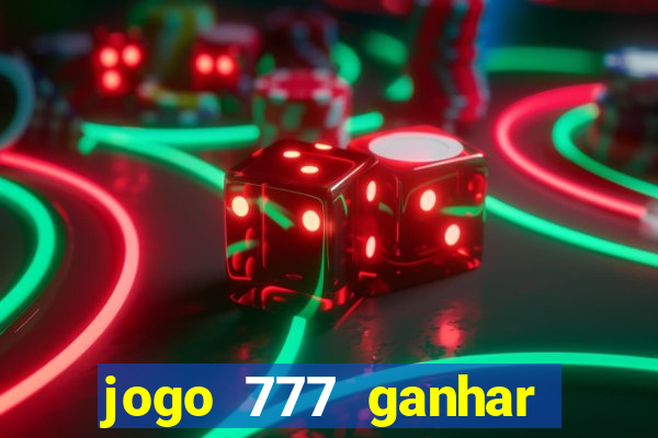 jogo 777 ganhar dinheiro de verdade