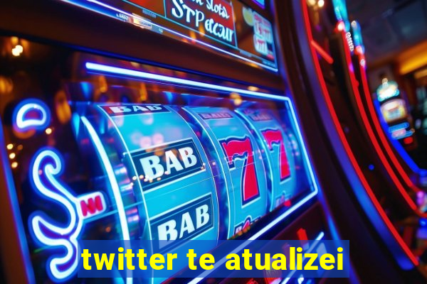 twitter te atualizei