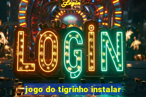 jogo do tigrinho instalar