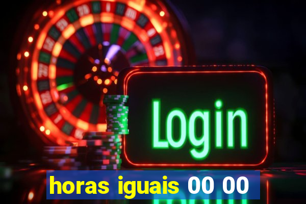 horas iguais 00 00