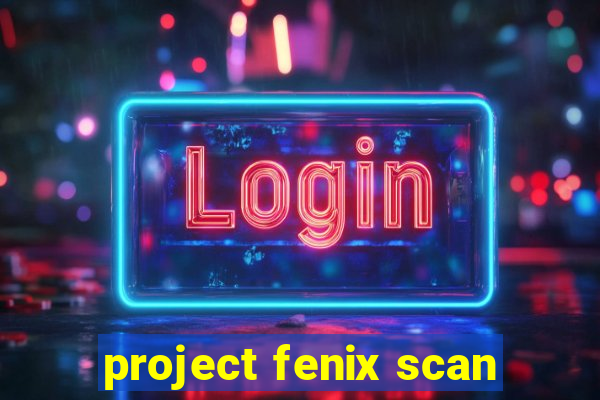 project fenix scan