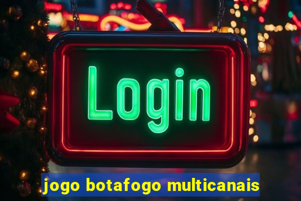 jogo botafogo multicanais