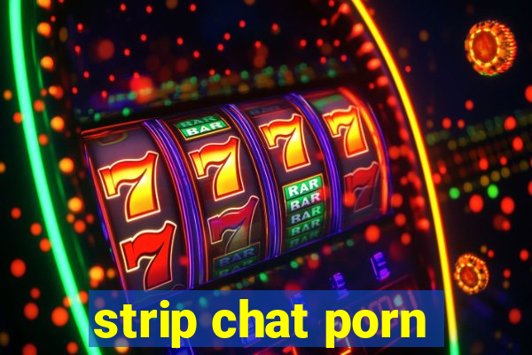 strip chat porn