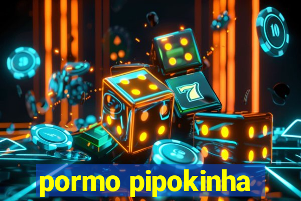 pormo pipokinha