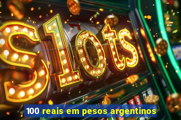 100 reais em pesos argentinos