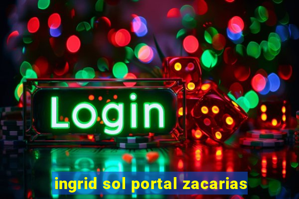 ingrid sol portal zacarias