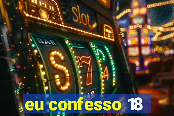 eu confesso 18