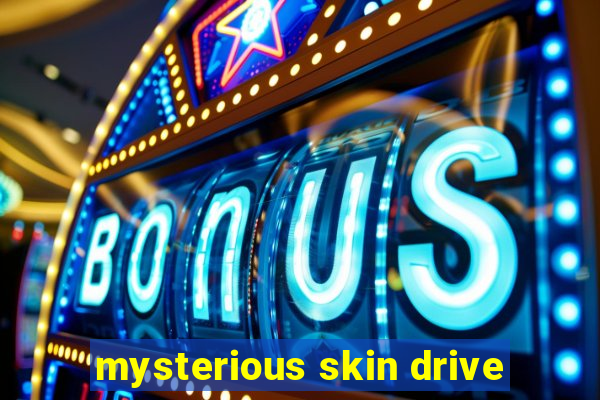 mysterious skin drive