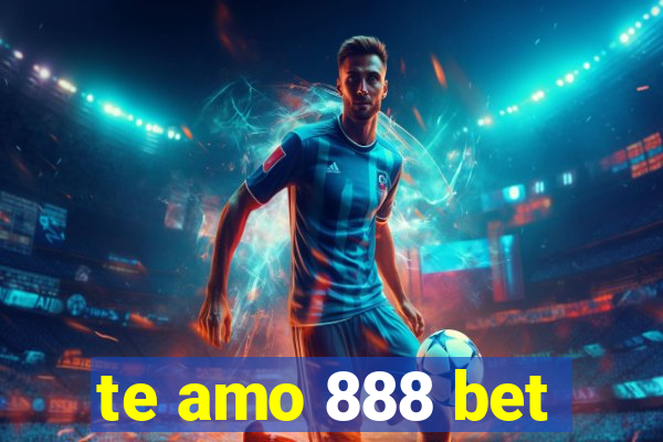 te amo 888 bet