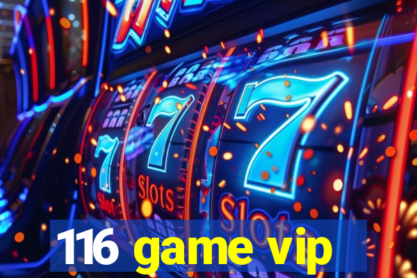 116 game vip