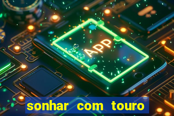 sonhar com touro bravo no mundo espiritual