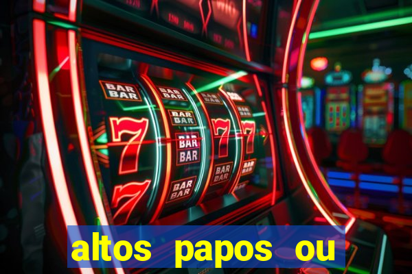 altos papos ou autos papos