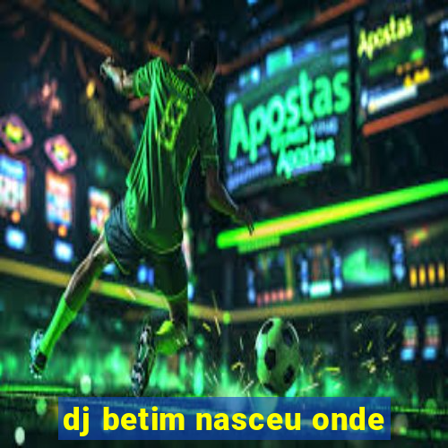 dj betim nasceu onde